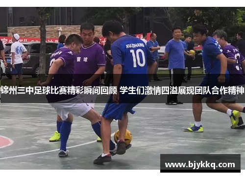 锦州三中足球比赛精彩瞬间回顾 学生们激情四溢展现团队合作精神