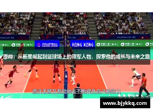 原帅：从新星崛起到篮球场上的领军人物，探索他的成长与未来之路