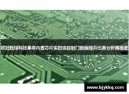 欧冠新球科技革命内置芯片实时追踪射门数据提升比赛分析精准度