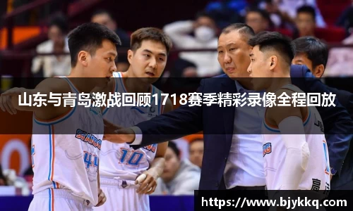 BB贝博艾弗森山东与青岛激战回顾1718赛季精彩录像全程回放